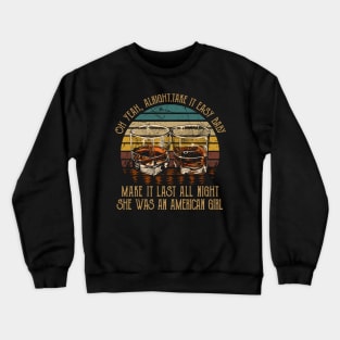 Oh Yeah, Alright. Take It Easy Baby Make It Last All Night She Was An American Girl Quotes Whiskey Cups Crewneck Sweatshirt